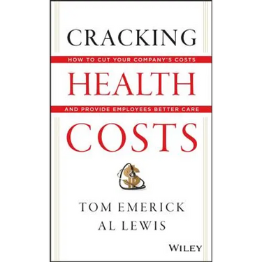 Cracking Health Costs: How to Cut Your Company's Costs and Provide Employees Better Care