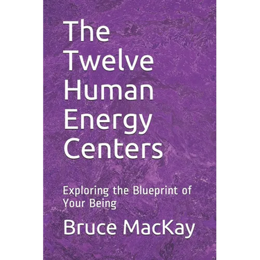 The Twelve Human Energy Centers: Exploring the Blueprint of Your Being