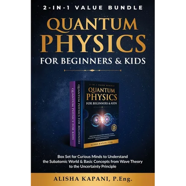 Quantum Physics for Beginners & Kids: Box Set for Curious Minds to Understand the Subatomic World & Basic Concepts from Wave Theory to the Uncertainty