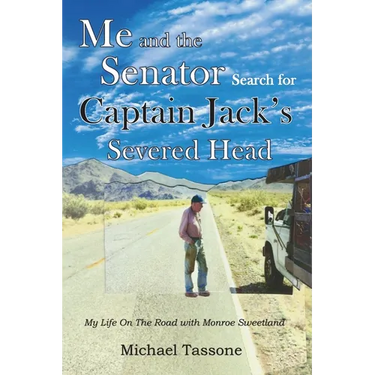 Me and the Senator Search for Captain Jack's Severed Head: My Life on the Road with Monroe Sweetland