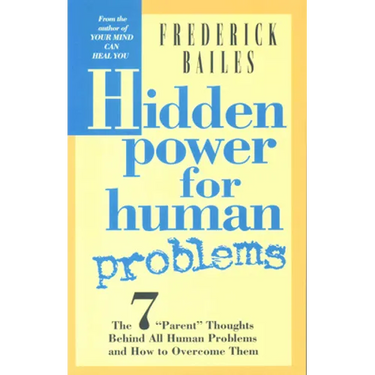 Hidden Power for Human Problems: The 7 Parent Thoughts Behind All Human Thoughts and How to Overcome Them