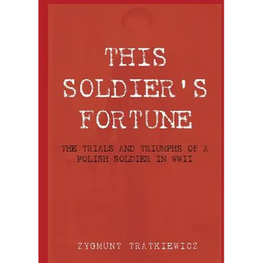 This Soldier's Fortune: The Trials and Triumphs of a Polish Soldier During WWII