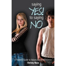Saying Yes! to Saying No: A parent's guide to values-based abstinence