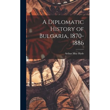 A Diplomatic History of Bulgaria, 1870-1886
