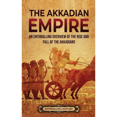 The Akkadian Empire: An Enthralling Overview of the Rise and Fall of the Akkadians