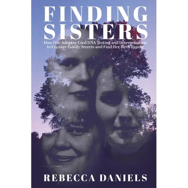 Finding Sisters: How One Adoptee Used DNA Testing and Determination to Uncover Family Secrets and Find Her Birth Family