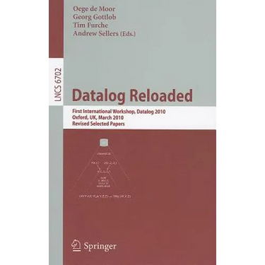 Datalog Reloaded: First International Workshop, Datalog 2010, Oxford, Uk, March 16-19, 2010. Revised Selected Papers