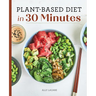 Plant-Based Diet in 30 Minutes: 100 Fast & Easy Recipes for Busy People