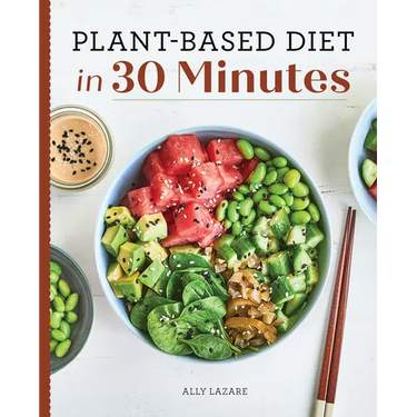 Plant-Based Diet in 30 Minutes: 100 Fast & Easy Recipes for Busy People