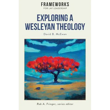 Exploring a Wesleyan Theology: Frameworks for Lay Leadership Series