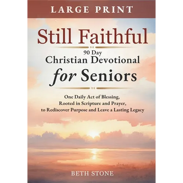Still Faithful - 90 Day Christian Devotional for Seniors: One Daily Act of Blessing, Rooted in Scripture and Prayer, to Rediscover Purpose and Leave a