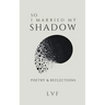 So, I Married My Shadow: Poetry & Reflections