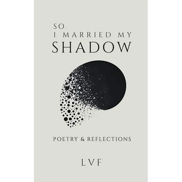 So, I Married My Shadow: Poetry & Reflections