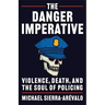 The Danger Imperative: Violence, Death, and the Soul of Policing