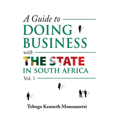 A Guide On Doing Business with the State in South Africa: Volume 1
