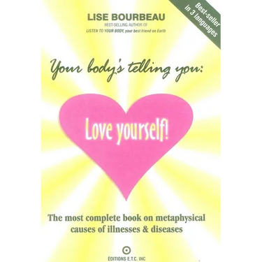 Your Body's Telling You: Love Yourself!: The Most Complete Book on Metaphysical Causes of Illnesses & Diseases