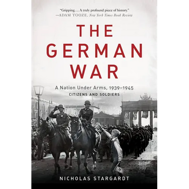 The German War: A Nation Under Arms, 1939-1945