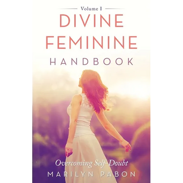 Divine Feminine Handbook: Overcoming Self-Doubt Volume I