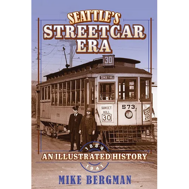 Seattle's Streetcar Era: An Illustrated History, 1884-1941