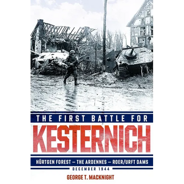 The First Battle for Kesternich: Hürtgen Forest--The Ardennes--Roer/Urft Dams, December 1944