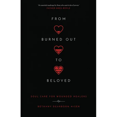 From Burned Out to Beloved: Soul Care for Wounded Healers