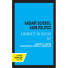 Radiant Science, Dark Politics: A Memoir of the Nuclear Age