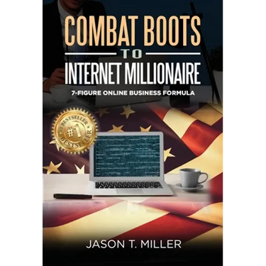 Combat Boots to Internet Millionaire: The 7-Figure Online Business Formula