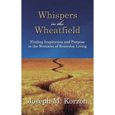 Whispers in the Wheatfield: Finding Inspiration and Purpose in the Wrinkles of Everyday Living