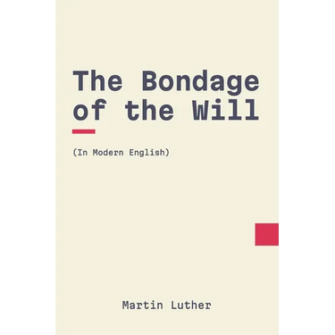 The Bondage of the Will: In Modern, Updated English