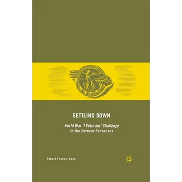 Settling Down: World War II Veterans' Challenge to the Postwar Consensus