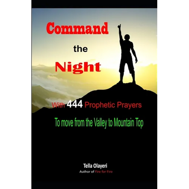 Command the Night With 444 Prophetic Prayers to move from the Valley to Moutain Top
