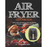 Air Fryer Cookbook: Quick, Easy and Delicious Air Fryer Recipes for Healthy and No-Fuss Cooking