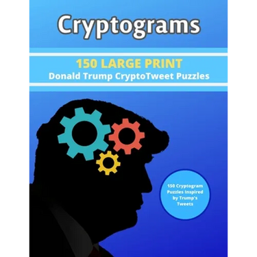 Cryptograms: 150 LARGE PRINT Donald Trump CryptoTweet Puzzles: 150 Cryptogram Puzzles Inspired by Trump's Tweets