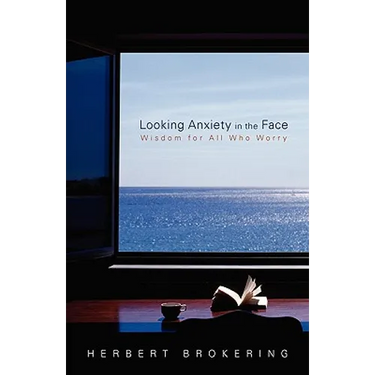 Looking Anxiety in the Face: Wisdom for All Who Worry
