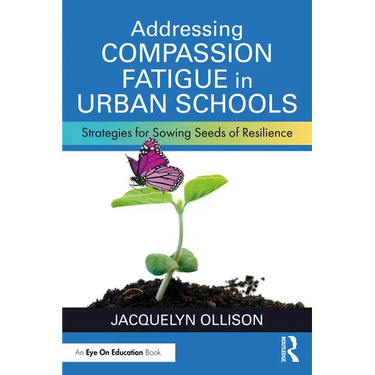 Addressing Compassion Fatigue in Urban Schools: Strategies for Sowing Seeds of Resilience