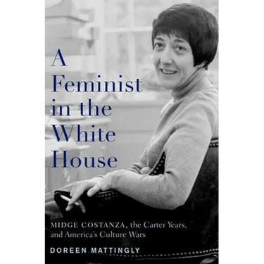 Feminist in the White House: Midge Costanza, the Carter Years, and America's Culture Wars