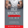 Anger Management Workbook for Men: The Ultimate Beginner's Guide to Learn the Best Methods to Control Your Anger and Master Your Emotions