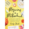 Majoring in Motherhood: A Crash Course in Gospel Truth for the Hardest, Messiest, Most Glorious Job in the World