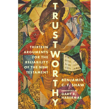 Trustworthy: Thirteen Arguments for the Reliability of the New Testament