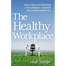 The Healthy Workplace: How to Improve the Well-Being of Your Employees---And Boost Your Company's Bottom Line
