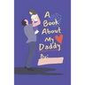 A Book About My Daddy: Fill In The Blank Book With Prompts For Kids to Fill with their Own Words, Drawings and Pictures - Personalized Gifts