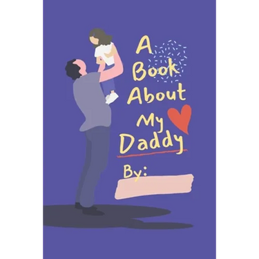A Book About My Daddy: Fill In The Blank Book With Prompts For Kids to Fill with their Own Words, Drawings and Pictures - Personalized Gifts