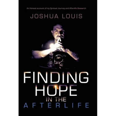 Finding Hope in the Afterlife: An Honest Account of My Spiritual Journey and Afterlife Research