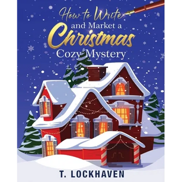 How to Write and Market a Christmas Cozy Mystery: A Guide to Plotting and Outlining a Murder Mystery