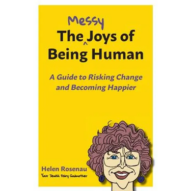 The Messy Joys of Being Human: A Guide to Risking Change and Becoming Happier
