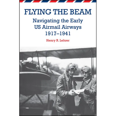 Flying the Beam: Navigating the Early US Airmail Airways, 1917-1941