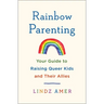 Rainbow Parenting: Your Guide to Raising Queer Kids and Their Allies