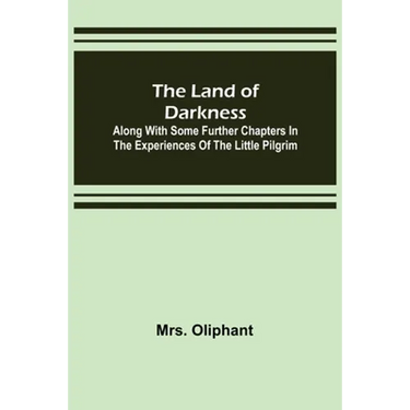 The Land of Darkness: Along with Some Further Chapters in the Experiences of the Little Pilgrim
