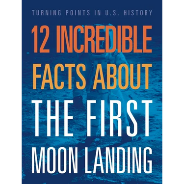 12 Incredible Facts about the First Moon Landing