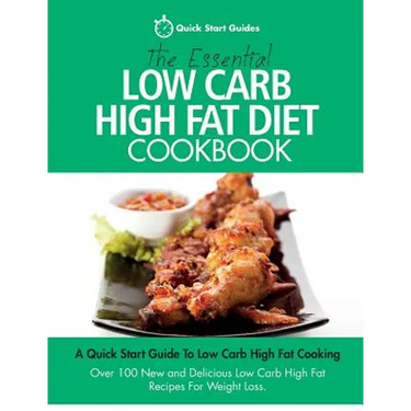 The Essential Low Carb High Fat Diet Cookbook: A Quick Start Guide To Low Carb High Fat Cooking. Over 100 New and Delicious Low Carb High Fat Recipes